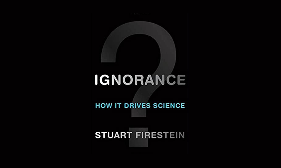 Ignorance: How It Drives Science